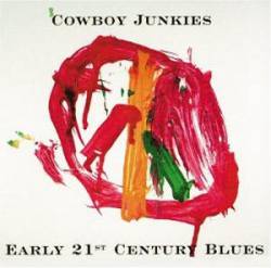 Cowboy Junkies : Early 21st Century Blues